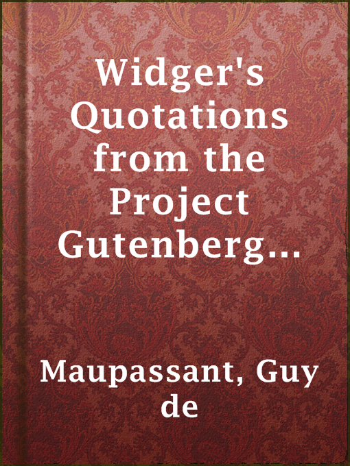 Title details for Widger's Quotations from the Project Gutenberg Editions of the Works of Guy de Maupassant by Guy de Maupassant - Available